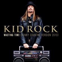 Kid Rock: Wasting Time (Funky Country Version, 2013)