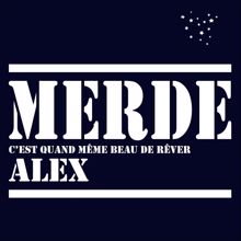 Alex: Merde, c'est quand même beau de rêver