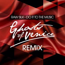 Raw Silk: Do It to the Music (Ghosts Of Venice Remix)