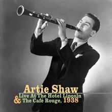 Artie Shaw: Live at the Hotel Lincoln & The Cafe Rouge