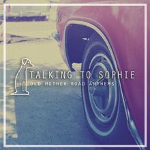 Talking To Sophie: Old Mother Road Anthems