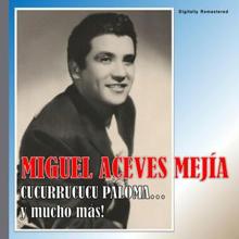 Miguel Aceves Mejía: Miguel Aceves Mejía - Cucurrucucu Paloma (Digitally Remastered)