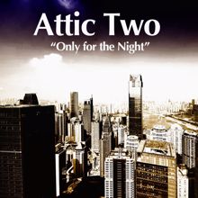 Attic Two: Only for the Night