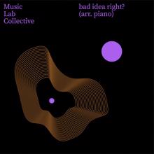 Music Lab Collective: bad idea right? (arr. piano)