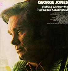 George Jones: Nothing Ever Hurt Me (Half As Bad As Losing You)