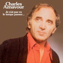 Charles Aznavour: Je N'ai Pas Vu Le Temps Passer