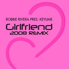 Robbie Rivera;Keylime: Girlfriend (2008 Remix)