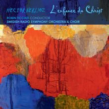 Swedish Radio Symphony Orchestra: Berlioz: L'enfance du Christ