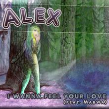 Alex: I Wanna Feel Your Love (feat Marwa)