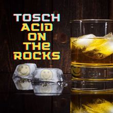 Tosch: Acid on the Rocks