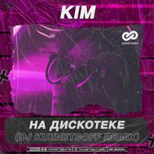 Kim: Kim - На дискотеке (DJ Kuznetsoff Remix)