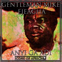 Gentleman Mike Ejeagha: Anyi Ga Adi