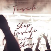 Tosch: Step Inside and Stay