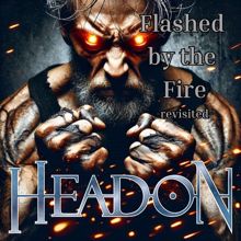 Headon: Flashed by the Fire (Revisited)