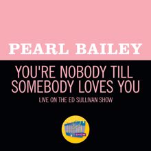 Pearl Bailey: You're Nobody Till Somebody Loves You (Live On The Ed Sullivan Show, November 2, 1969) (You're Nobody Till Somebody Loves YouLive On The Ed Sullivan Show, November 2, 1969)