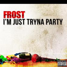 Frost: I'm Just Tryna Party