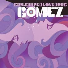 Gomez: Girlshapedlovedrug (Edit)