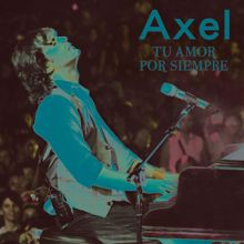 AXEL: Tu Amor Por Siempre