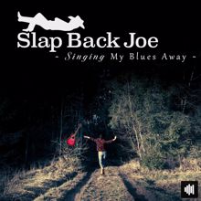 Slap Back Joe: Singing My Blues Away