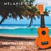 Melanie Espinosa: MIENTRAS ME CURO DEL CORA