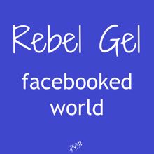 Rebel Gel: Facebooked World