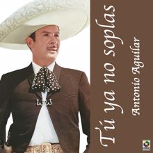 Antonio Aguilar: Tú Ya No Soplas