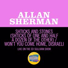 Allan Sherman: Shticks And Stones (Shticks Of One And Half A Dozen Of The Other) / Won't You Come Home, Disraeli? (Medley/Live On The Ed Sullivan Show, February 20, 1966) (Shticks And Stones (Shticks Of One And Half A Dozen Of The Other) / Won't You Come Home, Disraeli?