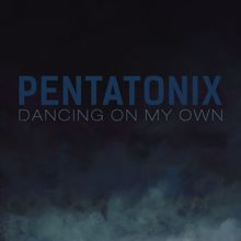 Pentatonix: Dancing On My Own (Robyn Cover)