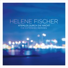 Helene Fischer: Atemlos durch die Nacht (The Extended Remixes)