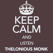 Thelonious Monk: Keep Calm and Listen Thelonious Monk