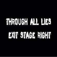 Through All Lies: Exit Stage Right