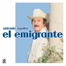 Antonio Aguilar: El Emigrante