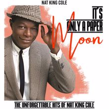 Nat King Cole: It's Only a Paper Moon (The Unforgettable Hits of Nat King Cole)