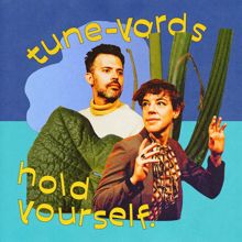 Tune-Yards: hold yourself.