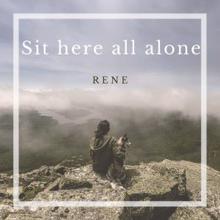 Rene: Sit Here All Alone