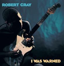 The Robert Cray Band: I Was Warned