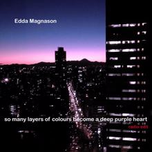 Edda Magnason: So Meny Layers Of Colours Become A Deep Purple Heart