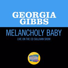 Georgia Gibbs: Melancholy Baby (Live On The Ed Sullivan Show, April 27, 1958) (Melancholy BabyLive On The Ed Sullivan Show, April 27, 1958)