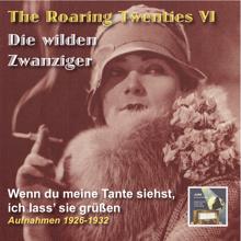 Various Artists: The Roaring Twenties (Die wilden Zwanziger), Vol. 6: Wenn du meine Tante siehst, ich lass' sie grüssen [Recorded 1926-1932]