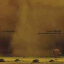 trentemøller: ...Even Though You're With Another Girl (Incl. Remixes)