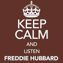 Freddie Hubbard: Keep Calm and Listen Freddie Hubbard