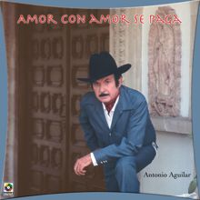 Antonio Aguilar: Amor Con Amor Se Paga