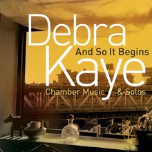 Various Artists: Debra Kaye: And So It Begins (Chamber Music & Solos)