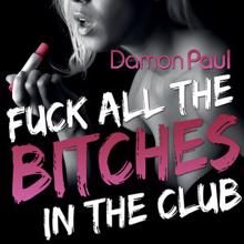 Damon Paul: Fuck All The Bitches In The Club