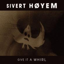 Sivert Høyem: Give It A Whirl