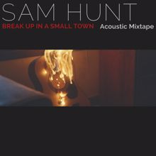 Sam Hunt: Break Up In A Small Town (Acoustic Mixtape)