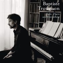 Baptiste Trotignon: Here, There and Everywhere