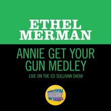 Ethel Merman: Annie Get Your Gun Medley (Live On The Ed Sullivan Show, May 5, 1968) (Annie Get Your Gun MedleyLive On The Ed Sullivan Show, May 5, 1968)