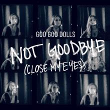 Goo Goo Dolls: Not Goodbye (Close My Eyes)