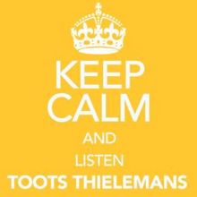 Toots Thielemans: Keep Calm and Listen Toots Thielemans